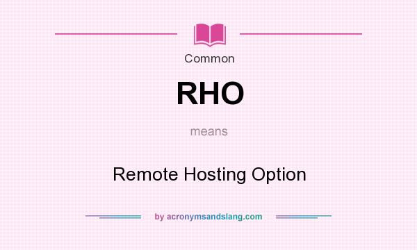 What does RHO mean? It stands for Remote Hosting Option
