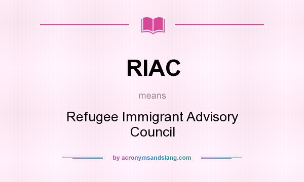 What does RIAC mean? It stands for Refugee Immigrant Advisory Council