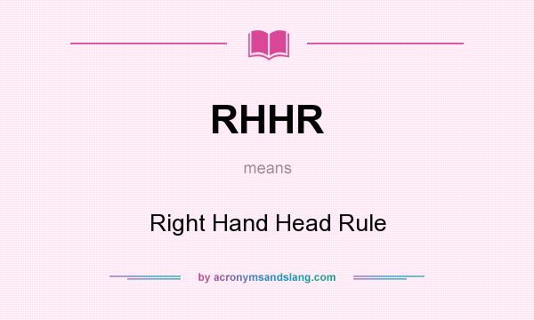 What does RHHR mean? It stands for Right Hand Head Rule
