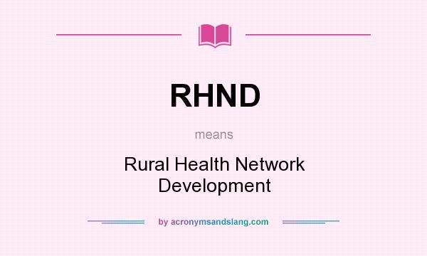 What does RHND mean? It stands for Rural Health Network Development