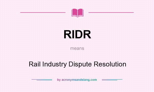What does RIDR mean? It stands for Rail Industry Dispute Resolution