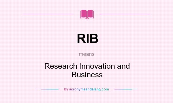 What does RIB mean? It stands for Research Innovation and Business