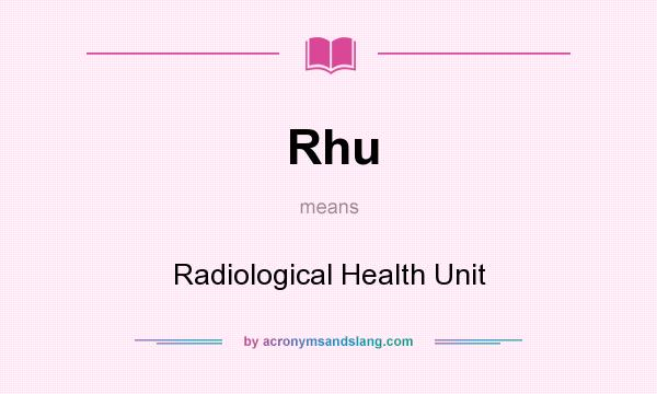 What does Rhu mean? It stands for Radiological Health Unit