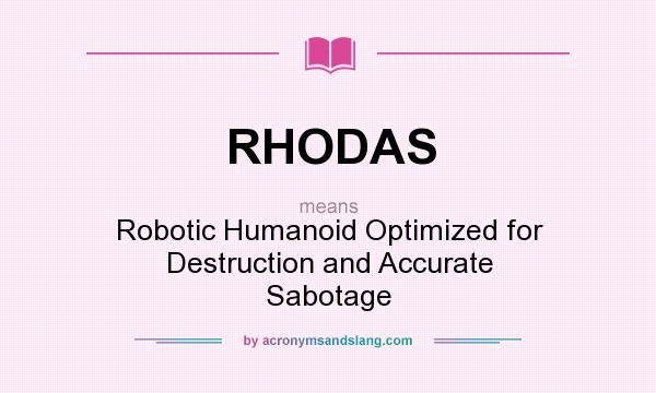 What does RHODAS mean? It stands for Robotic Humanoid Optimized for Destruction and Accurate Sabotage