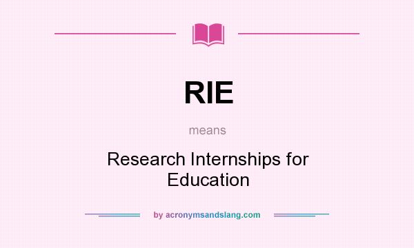 What does RIE mean? It stands for Research Internships for Education