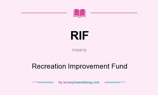What does RIF mean? It stands for Recreation Improvement Fund