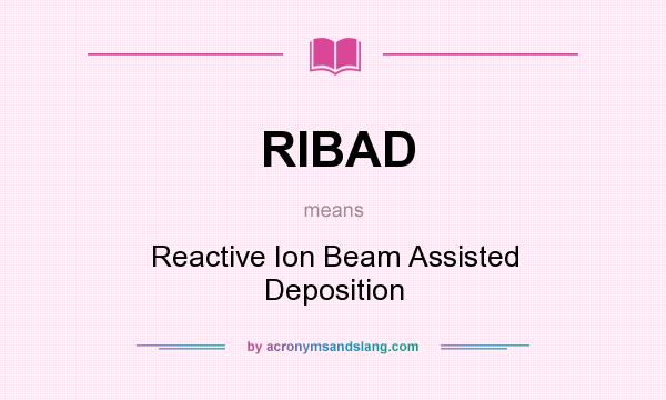 What does RIBAD mean? It stands for Reactive Ion Beam Assisted Deposition