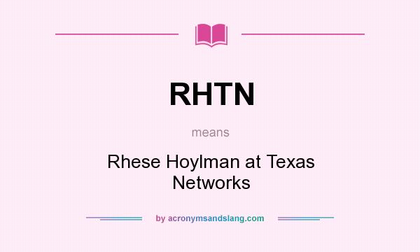 What does RHTN mean? It stands for Rhese Hoylman at Texas Networks