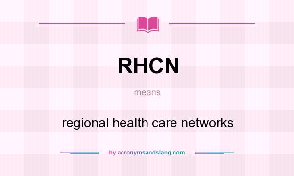 What does RHCN mean? It stands for regional health care networks