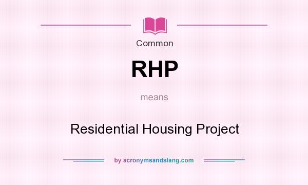 What does RHP mean? It stands for Residential Housing Project
