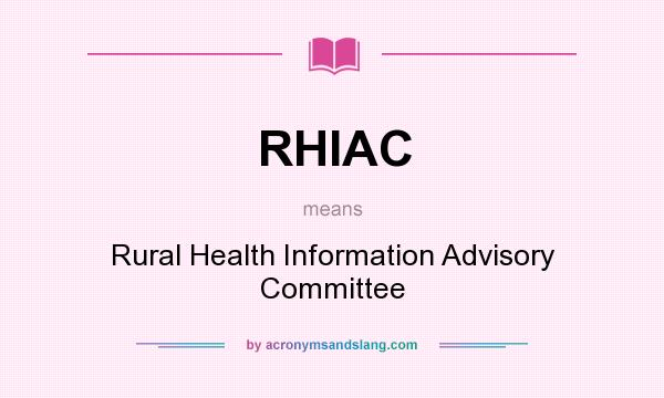 What does RHIAC mean? It stands for Rural Health Information Advisory Committee