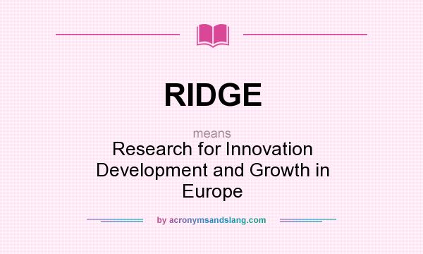What does RIDGE mean? It stands for Research for Innovation Development and Growth in Europe