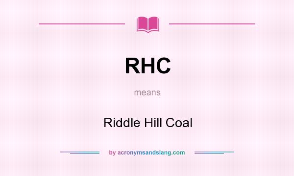 What does RHC mean? It stands for Riddle Hill Coal