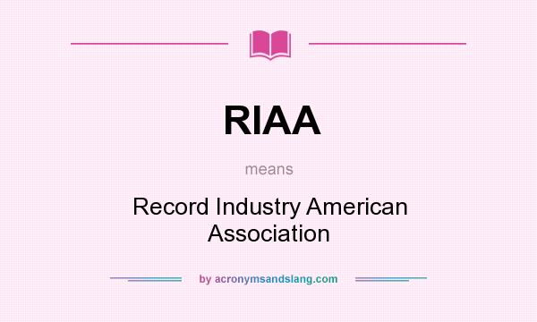What does RIAA mean? It stands for Record Industry American Association