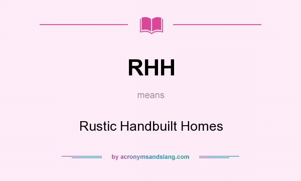 What does RHH mean? It stands for Rustic Handbuilt Homes