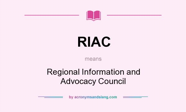 What does RIAC mean? It stands for Regional Information and Advocacy Council