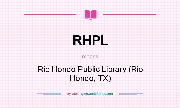 What does RHPL mean? It stands for Rio Hondo Public Library (Rio Hondo, TX)