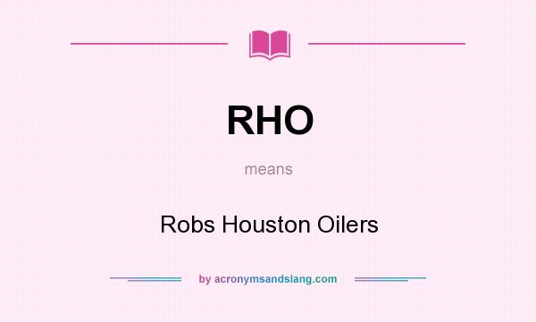 What does RHO mean? It stands for Robs Houston Oilers