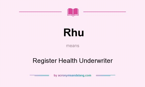 What does Rhu mean? It stands for Register Health Underwriter