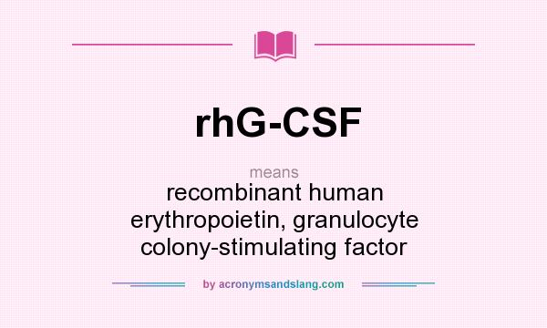 What does rhG-CSF mean? It stands for recombinant human erythropoietin, granulocyte colony-stimulating factor