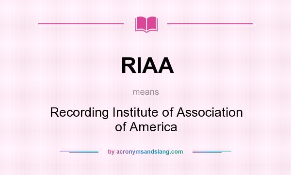 What does RIAA mean? It stands for Recording Institute of Association of America