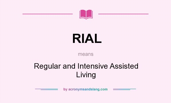 What does RIAL mean? It stands for Regular and Intensive Assisted Living