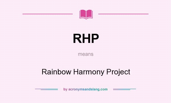 What does RHP mean? It stands for Rainbow Harmony Project