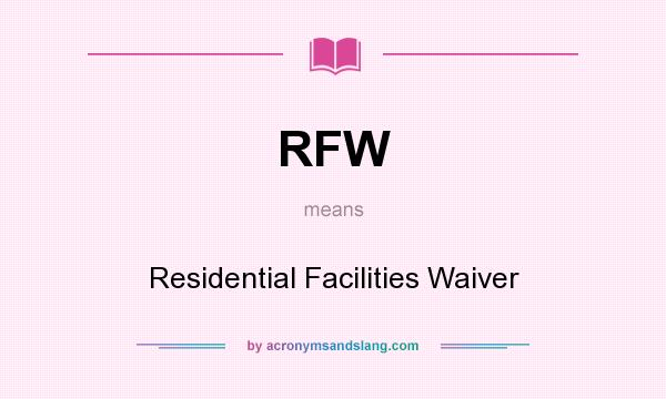 What does RFW mean? It stands for Residential Facilities Waiver