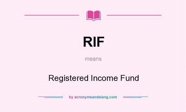 What does RIF mean? It stands for Registered Income Fund