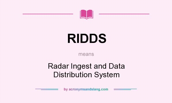What does RIDDS mean? It stands for Radar Ingest and Data Distribution System