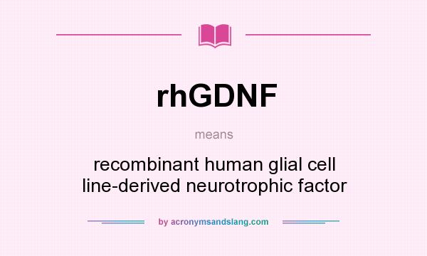 What does rhGDNF mean? It stands for recombinant human glial cell line-derived neurotrophic factor