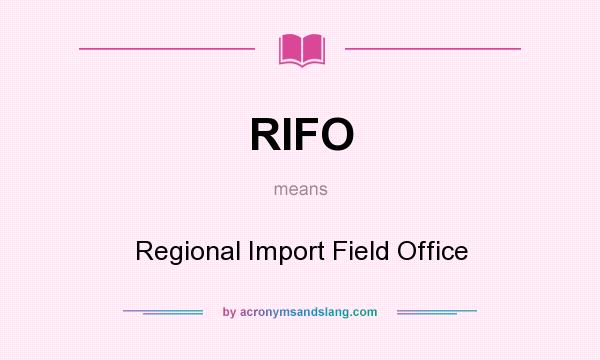 What does RIFO mean? It stands for Regional Import Field Office