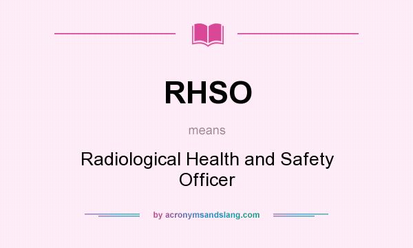 What does RHSO mean? It stands for Radiological Health and Safety Officer