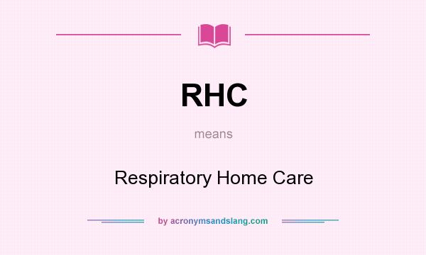 What does RHC mean? It stands for Respiratory Home Care