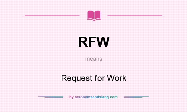 What does RFW mean? It stands for Request for Work