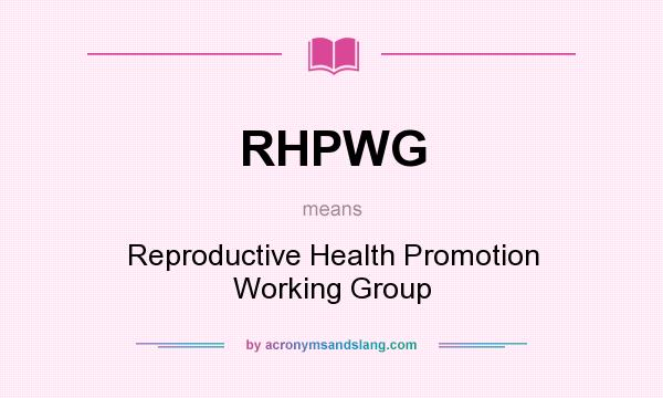 What does RHPWG mean? It stands for Reproductive Health Promotion Working Group