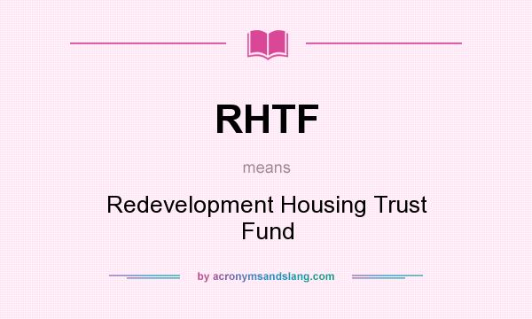 What does RHTF mean? It stands for Redevelopment Housing Trust Fund