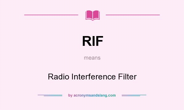 What does RIF mean? It stands for Radio Interference Filter