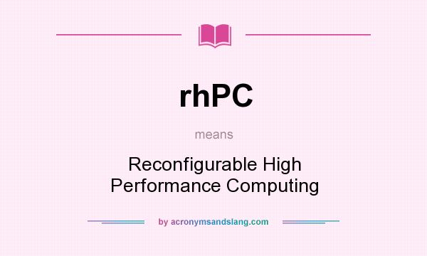 What does rhPC mean? It stands for Reconfigurable High Performance Computing