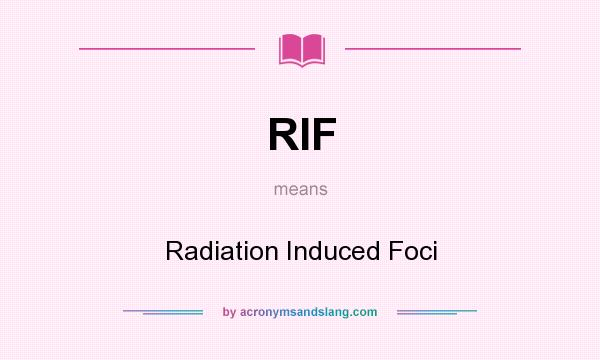What does RIF mean? It stands for Radiation Induced Foci