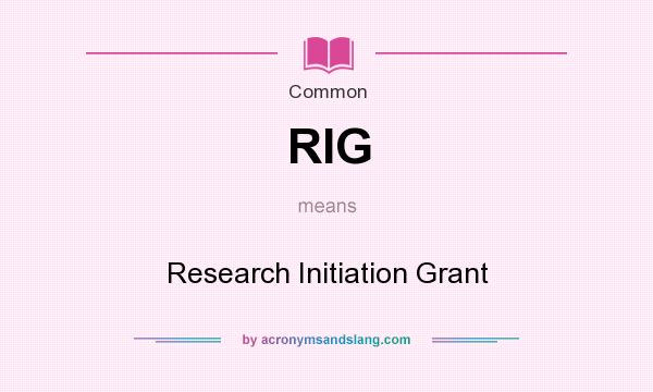 What does RIG mean? It stands for Research Initiation Grant