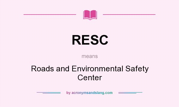 What does RESC mean? It stands for Roads and Environmental Safety Center