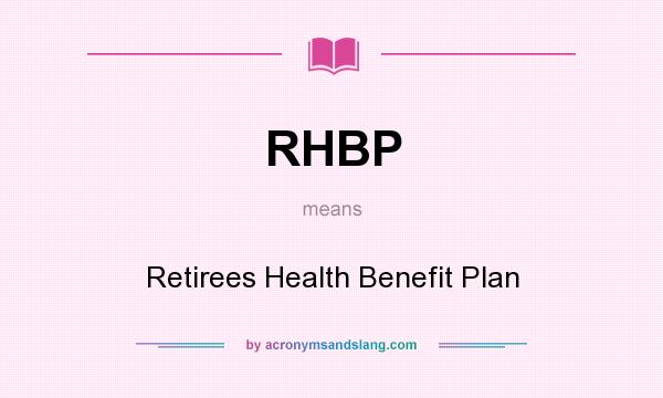 What does RHBP mean? It stands for Retirees Health Benefit Plan
