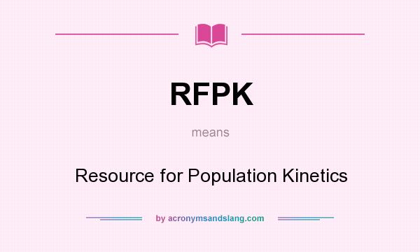 What does RFPK mean? It stands for Resource for Population Kinetics