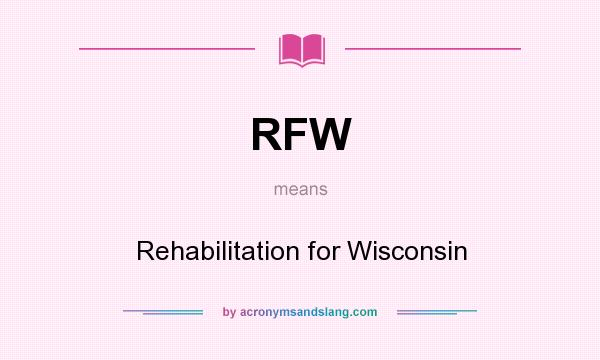 What does RFW mean? It stands for Rehabilitation for Wisconsin