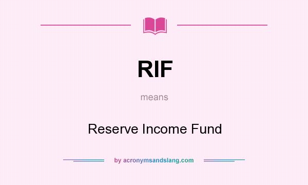 What does RIF mean? It stands for Reserve Income Fund