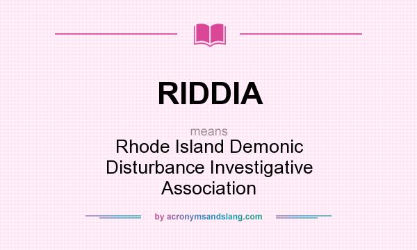 What does RIDDIA mean? It stands for Rhode Island Demonic Disturbance Investigative Association