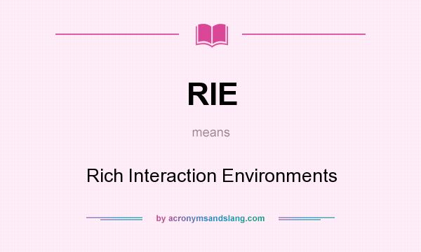 What does RIE mean? It stands for Rich Interaction Environments