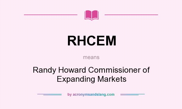 What does RHCEM mean? It stands for Randy Howard Commissioner of Expanding Markets
