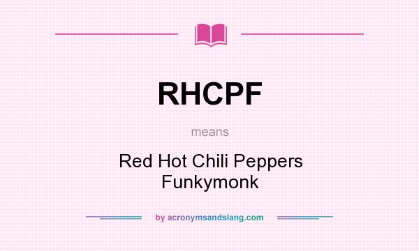What does RHCPF mean? It stands for Red Hot Chili Peppers Funkymonk